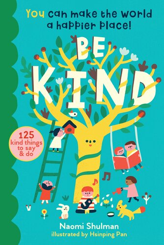 Be Kind You Can Make The World A Happier Place 125 Kind Things To Say Do Naomi Shulman