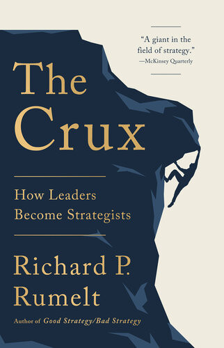 The Crux How Leaders Become Strategists Richard P Rumelt