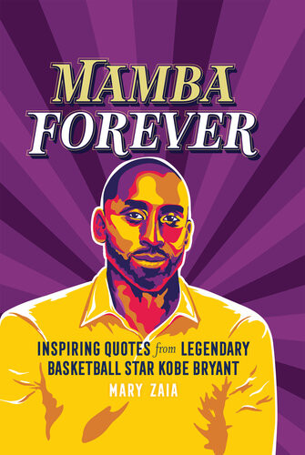 Mamba Forever Inspiring Quotes From Legendary Basketball Star Kobe Bryant Mary Zaia