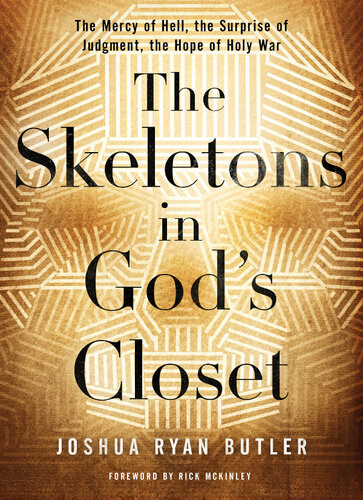 The Skeletons In Gods Closet The Mercy Of Hell The Surprise Of Judgment The Hope Of Holy War Joshua Ryan Butler