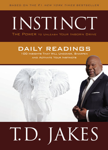 Instinct Daily Readings 100 Insights That Will Uncover Sharpen And Activate Your Instincts T D Jakes