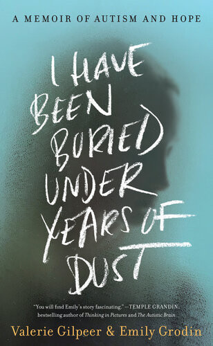 I Have Been Buried Under Years Of Dust A Memoir Of Autism And Hope Valerie Gilpeer