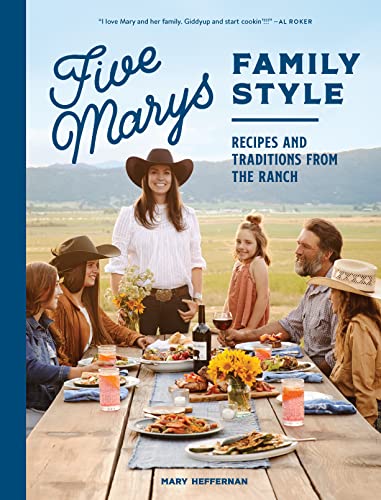 Five Marys Family Style Recipes And Traditions From The Ranch Mary Heffernan