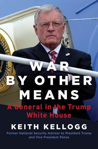 War By Other Means A General In The Trump White House Keith Kellogg