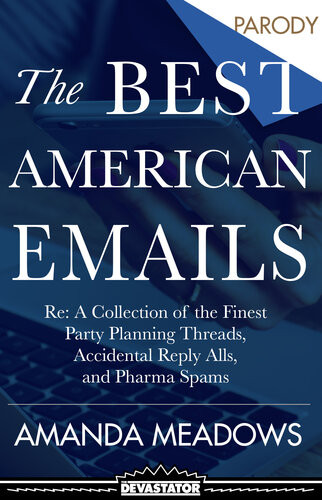 The Best American Emails Re A Collection Of The Finest Accidental Reply Alls Pharma Spams And Anonymous Death Threats Amanda Meadows
