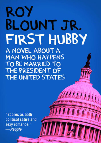 First Hubby A Novel About A Man Who Happens To Be Married To The President Of The United States Roy Blount
