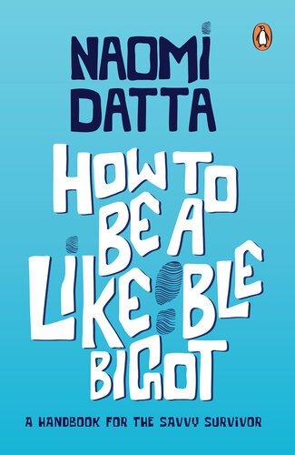 How To Be A Likeable Bigot A Handbook For The Savvy Survivor Naomi Datta