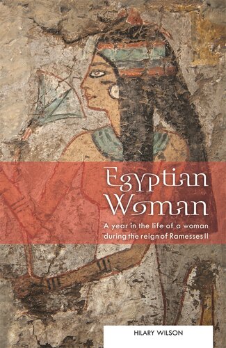 Egyptian Woman A Year In The Life Of A Woman During The Reign Of Ramesses Ii Hilary Wilson