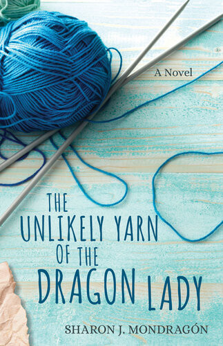 The Unlikely Yarn Of The Dragon Lady A Novel Sharon Mondragn