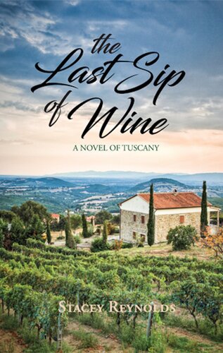 The Last Sip Of Wine A Novel Of Tuscany Stacey Reynolds
