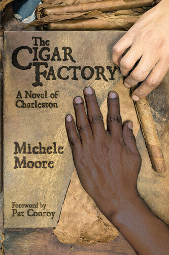 The Cigar Factory A Novel Of Charleston Michele Moore