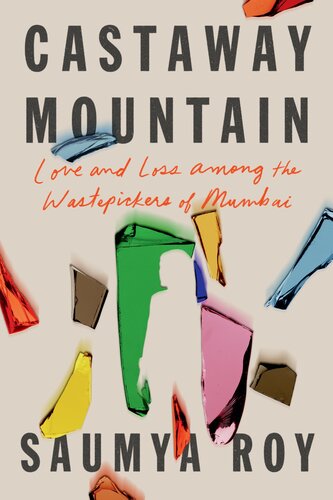 Castaway Mountain Love And Loss Among The Wastepickers Of Mumbai Saumya Roy