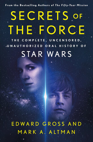 Secrets Of The Force The Complete Uncensored Unauthorized Oral History Of Star Wars Edward Gross