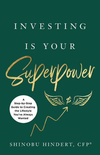 Investing Is Your Superpower A Stepbystep Guide To Creating The Lifestyle Youve Always Wanted Shinobu Hindert