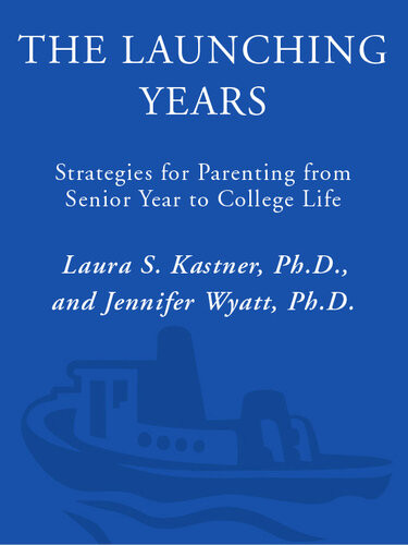 The Launching Years Strategies For Parenting From Senior Year To College Life Laura Kastner