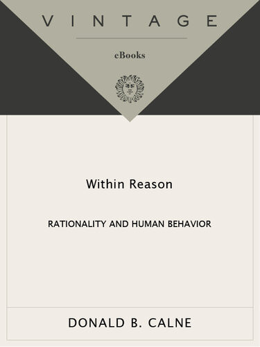 Within Reason Rationality And Human Behavior Donald Calne