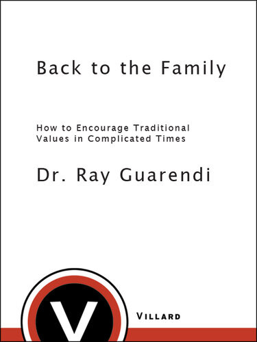 Back To The Family How To Encourage Traditional Values In Complicated Times Dr Ray Guarendi