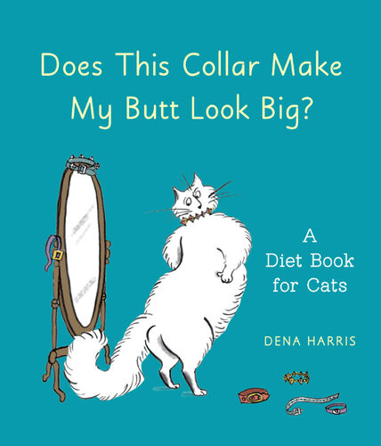Does This Collar Make My Butt Look Big A Diet Book For Cats Dena Harris