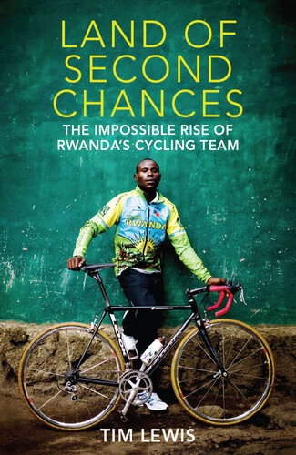 Land Of Second Chances The Impossible Rise Of Rwandas Cycling Team Tim Lewis
