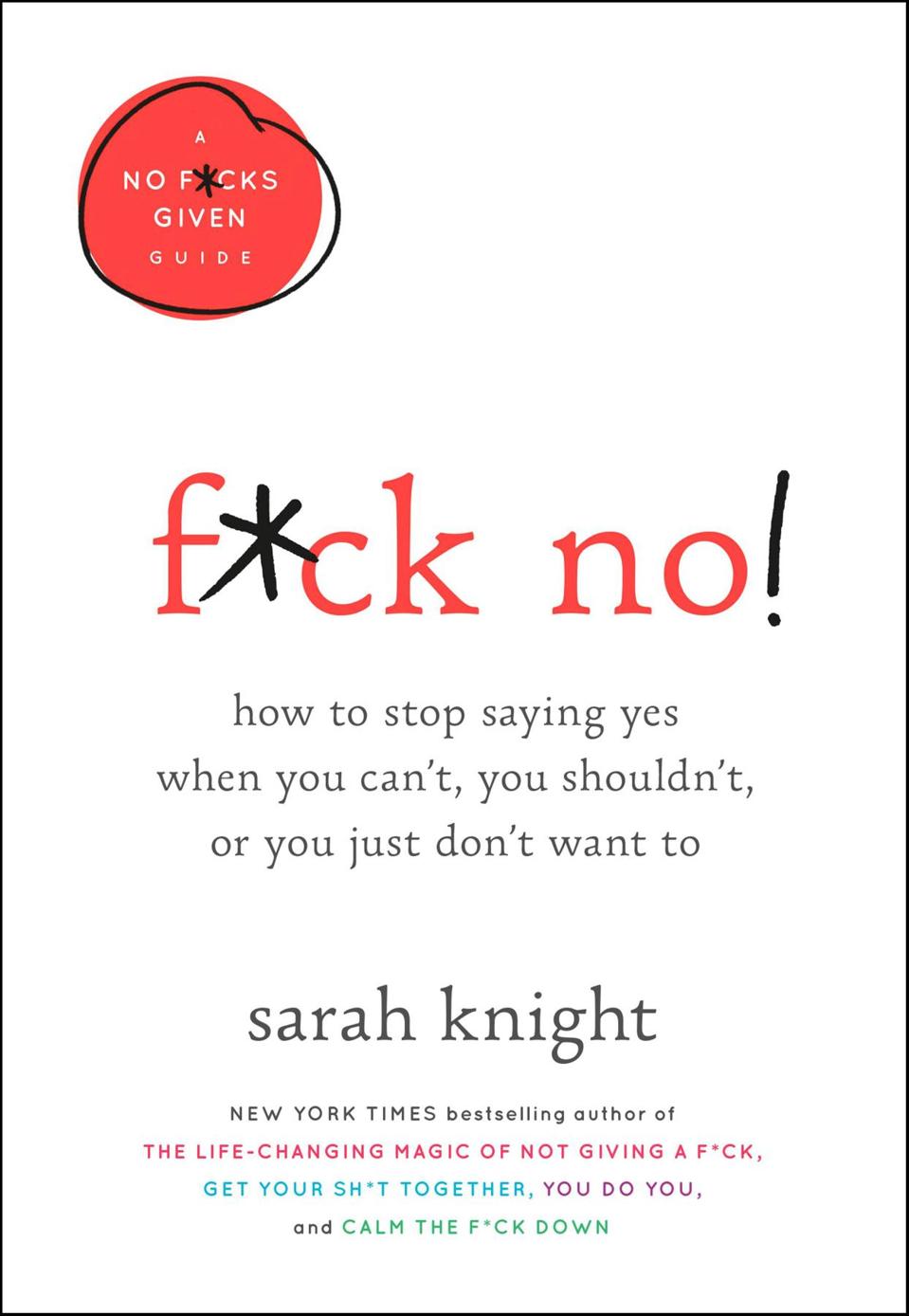 Fck No How To Stop Saying Yes When You Cant You Shouldnt Or You Just Dont Want To Sarah Knight