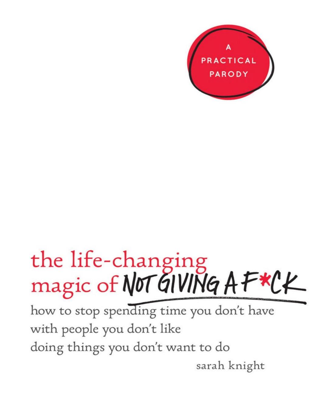 The Lifechanging Magic Of Not Giving A Fck How To Stop Spending Time You Dont Have With People You Dont Like Doing Things You Dont Want To Do Sarah Knight