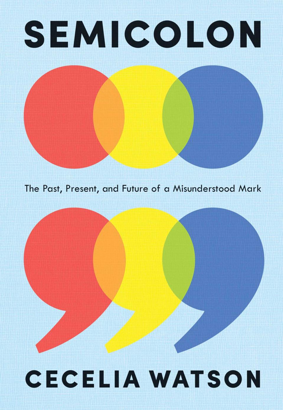 Semicolon The Past Present And Future Of A Misunderstood Mark Cecelia Watson