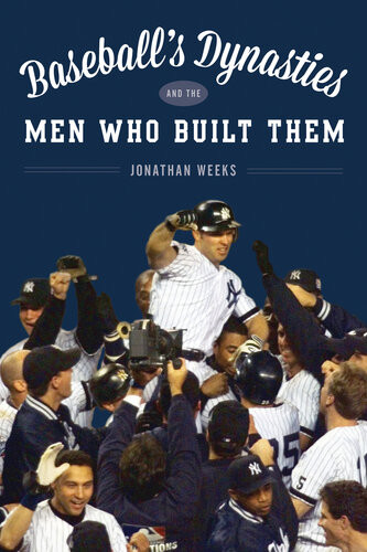 Baseballs Dynasties And The Players Who Built Them Jonathan Weeks
