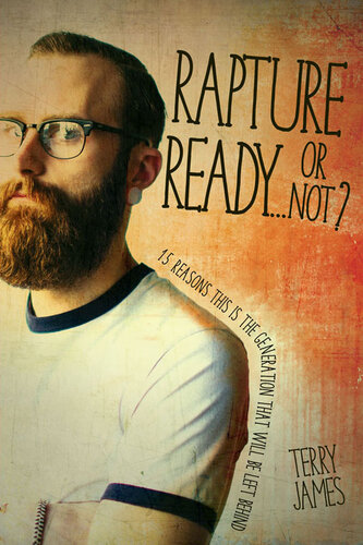Rapture Readyor Not 15 Reasons This Is The Generation That Will Be Left Behind Terry James