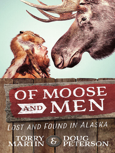 Of Moose And Men Lost And Found In Alaska Torry Martin Doug Peterson
