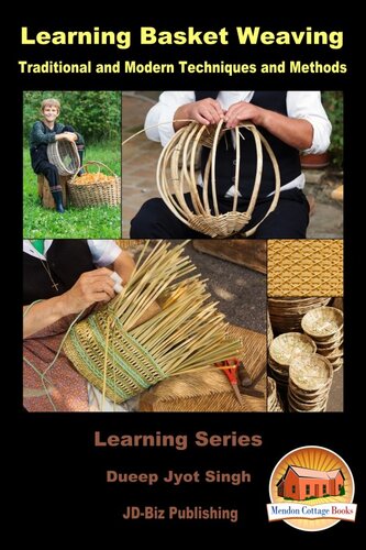Learning Basket Weaving Traditional And Modern Techniques And Methods Dueep Jyot Singh