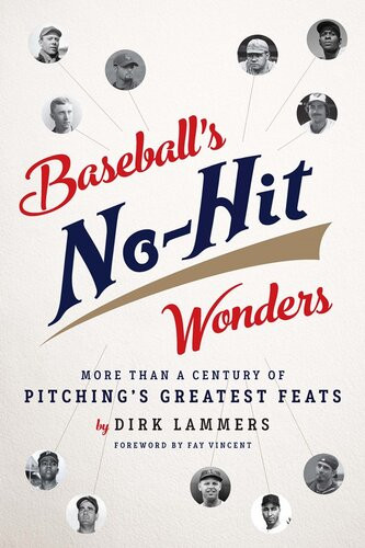 Baseballs Nohit Wonders More Than A Century Of Pitchings Greatest Feats Dirk Lammers