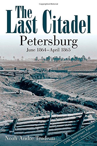 The Last Citadel Petersburg June 1864 April 1865 2nd Edition Noah Andre Trudeau