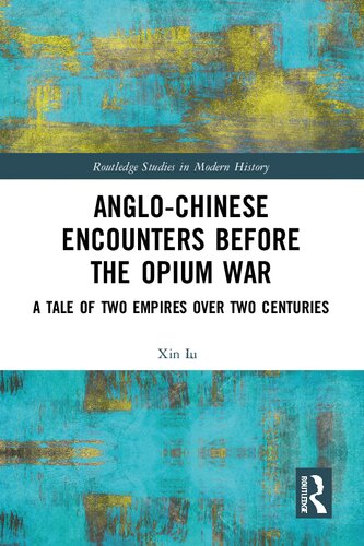 Anglochinese Encounters Before The Opium War A Tale Of Two Empires Over Two Centuries Xin Iu