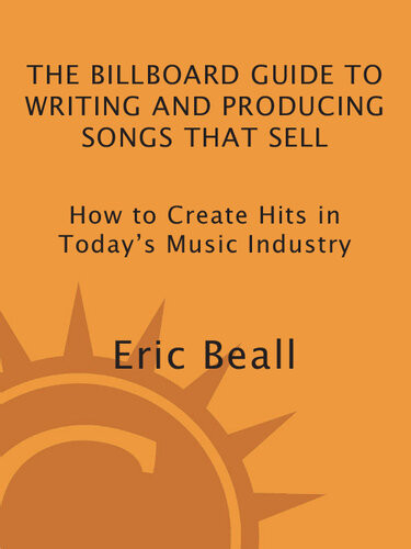 The Billboard Guide To Writing And Producing Songs That Sell How To Create Hits In Todays Music Industry Eric Beall
