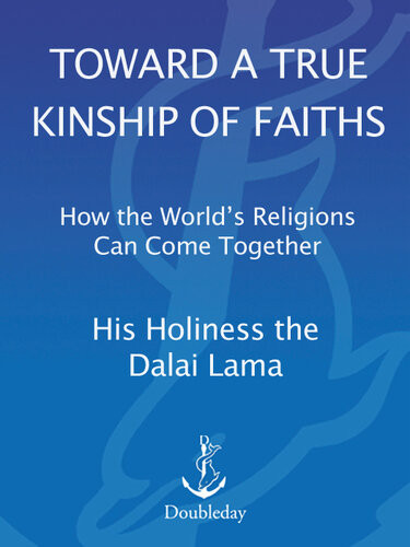 Toward A True Kinship Of Faiths How The Worlds Religions Can Come Together Dalai Lama