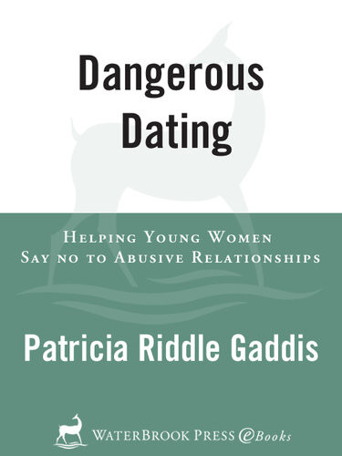 Dangerous Dating Helping Young Women Say No To Abusive Relationships Patricia Riddle Gaddis