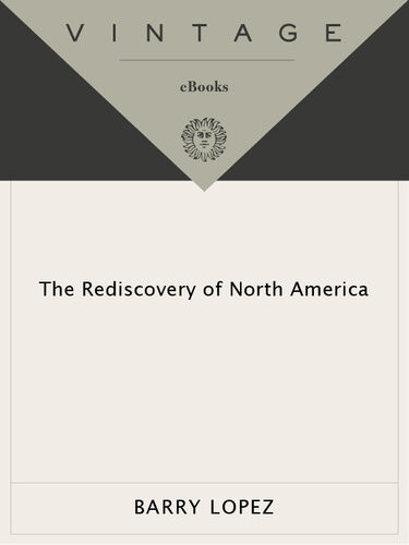 The Rediscovery Of North America Barry Lopez