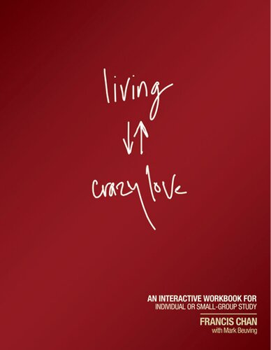 Living Crazy Love An Interactive Workbook For Individual Or Smallgroup Study Francis Chan