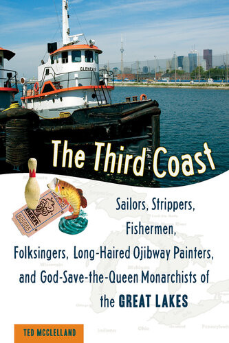 The Third Coast Sailors Strippers Fishermen Folksingers Longhaired Ojibway Painters And Godsavethequeen Monarchists Of The Great Lakes Ted Mcclelland