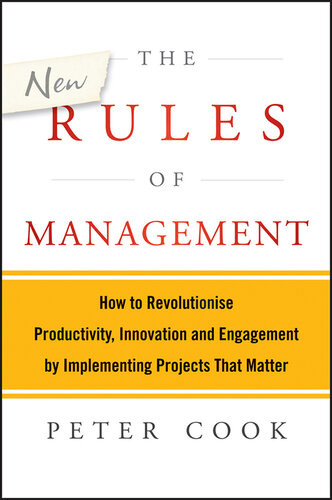 The New Rules Of Management How To Revolutionise Productivity Innovation And Engagement By Implementing Projects That Matter Peter Cook