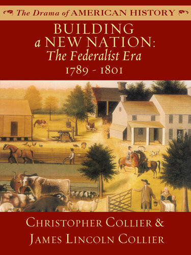Building A New Nation The Federalist Era 1789 1801 James Lincoln Collier