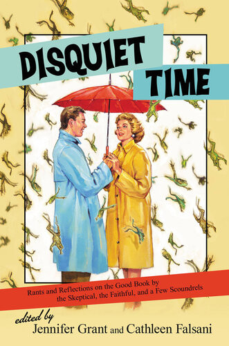 Disquiet Time Rants And Reflections On The Good Book By The Skeptical The Faithful And A Few Scoundrels Jennifer Grant