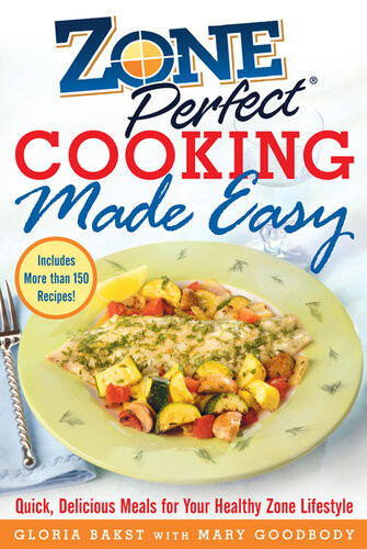 Zoneperfect Cooking Made Easy Quick Delicious Meals For Your Healthy Zone Lifestyle Gloria Bakst