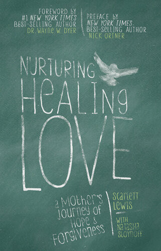 Nurturing Healing Love A Mothers Journey Of Hope And Forgiveness Scarlett Lewis Natasha Stoynoff
