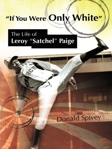 If You Were Only White The Life Of Leroy Satchel Paige Donald Spivey