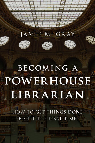 Becoming A Powerhouse Librarian How To Get Things Done Right The First Time Jamie M Gray