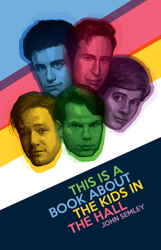 This Is A Book About The Kids In The Hall John Semley