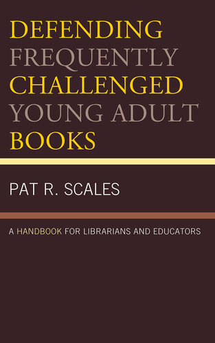 Defending Frequently Challenged Young Adult Books A Handbook For Librarians And Educators Pat R Scales