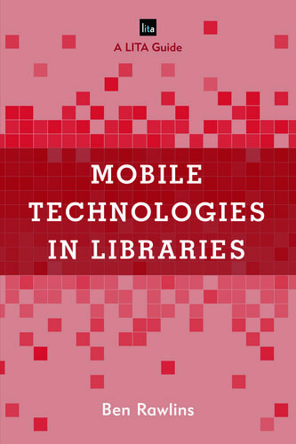 Mobile Technologies In Libraries A Lita Guide Ben Rawlins