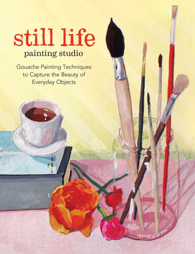 Still Life Painting Studio Techniques To Capture The Beauty Of Everyday Objects Elizabeth Mayville